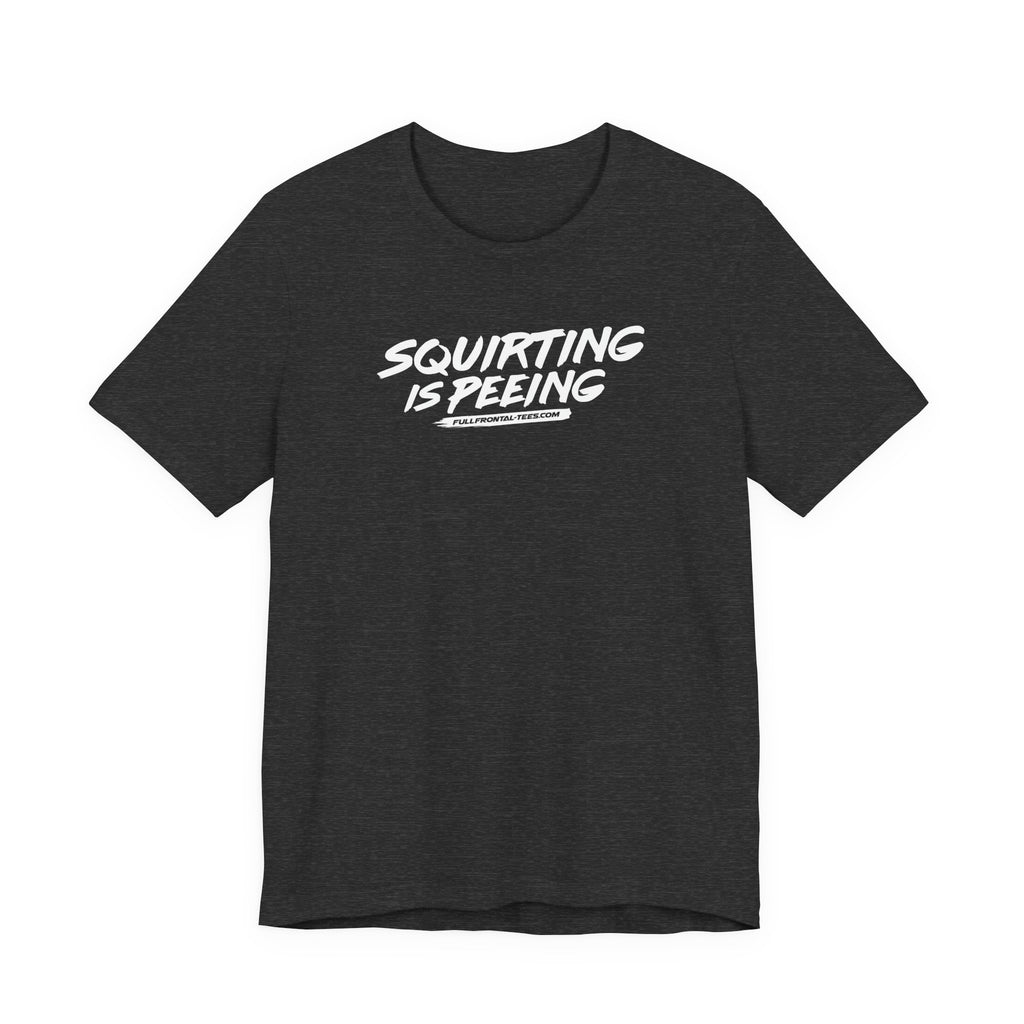Squirting is Peeing Funny Vulgar Adult Sexy T-Shirt Short Sleeve
