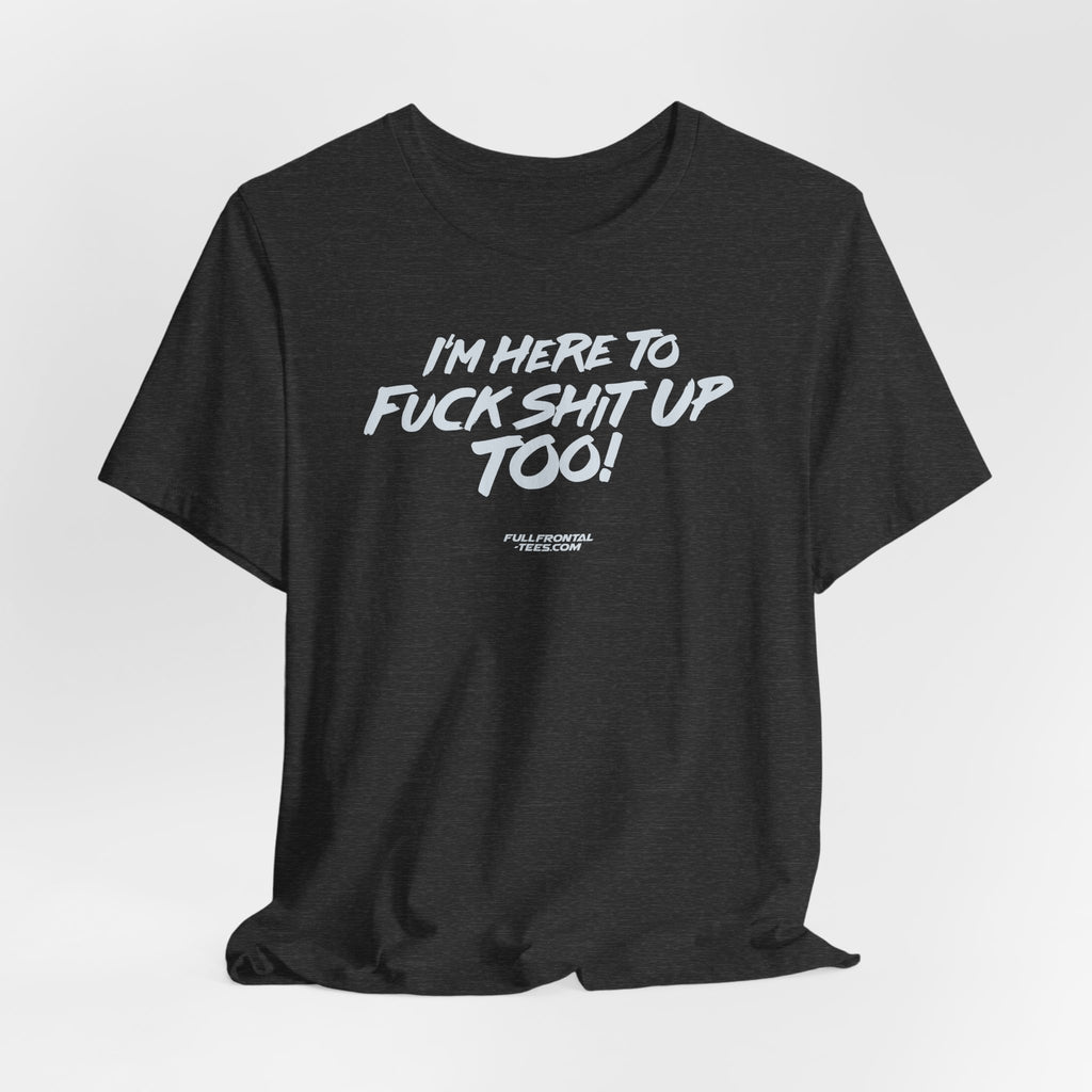 I'M HERE TO FUCK SHIT UP TOO KIDS FUNNY VULGAR T Shirt