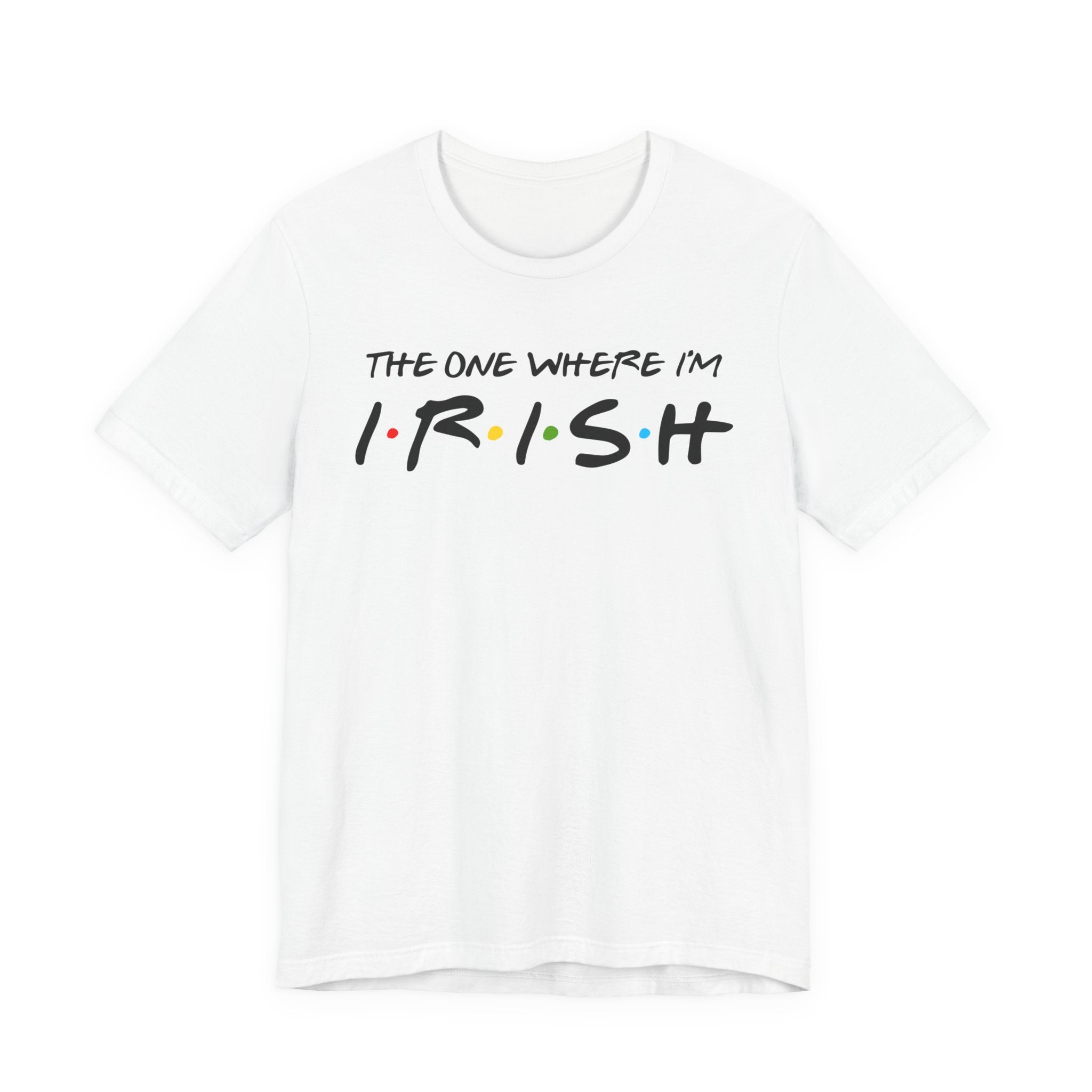 The One Where I'm Irish FRIENDS Shamrock Funny St Patricks Day Unisex Short Sleeve T-Shirt