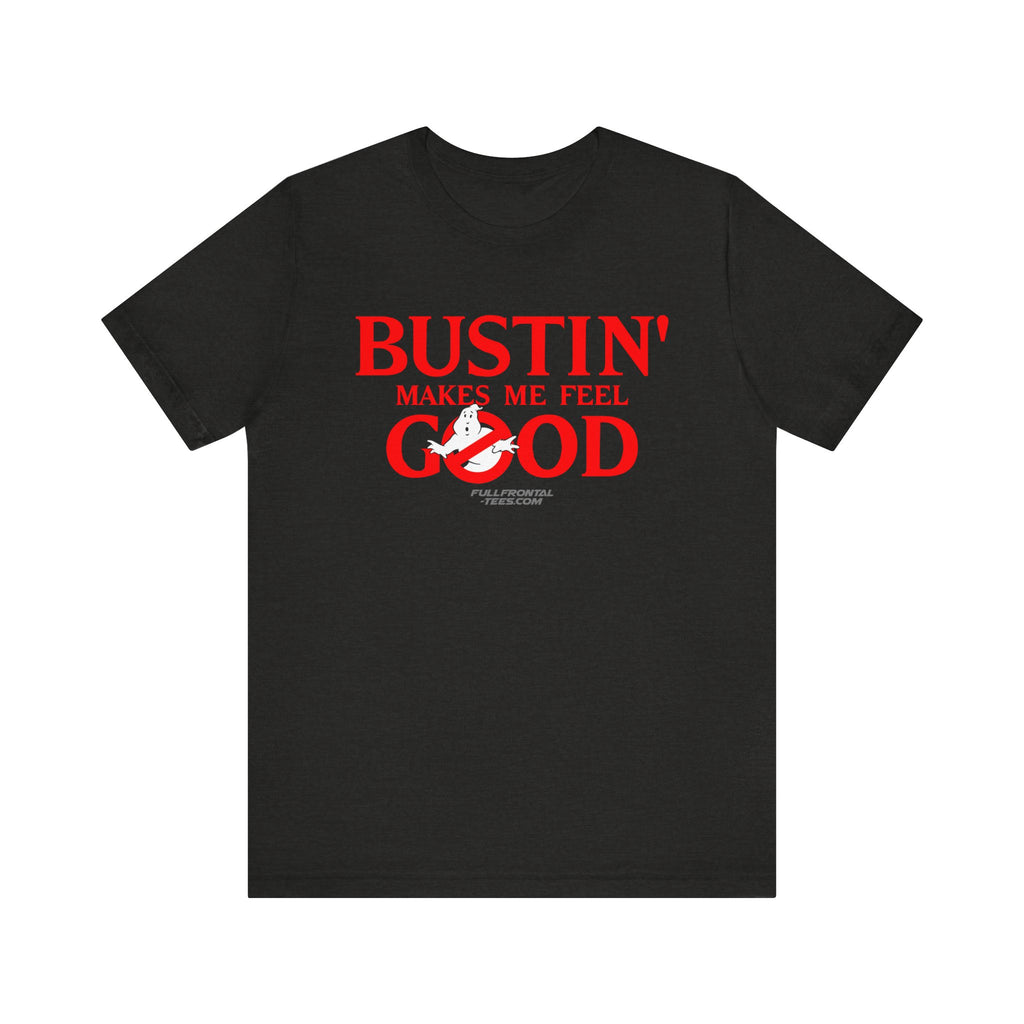 BUSTIN' MAKES ME FEEL GOOD Ghostbusters Funny Jersey Short Sleeve T Shirt